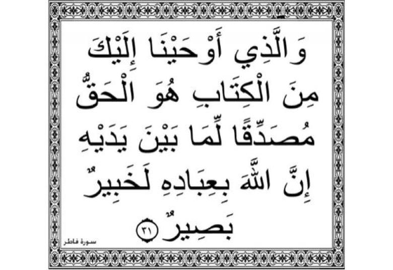 
<span>"والذي أوحينا إليك من الكتاب هو الحق مصدقا لما بين يديه"</span>
